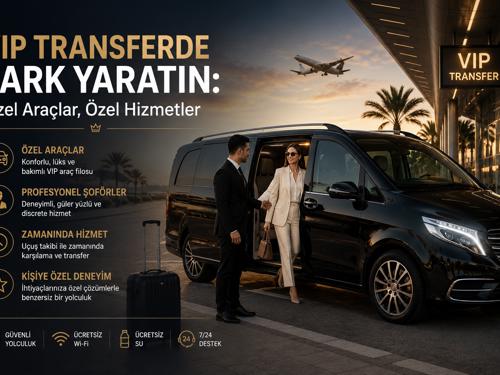VIP Transferde Fark Yaratın: Özel Araçlar, Özel Hizmetler